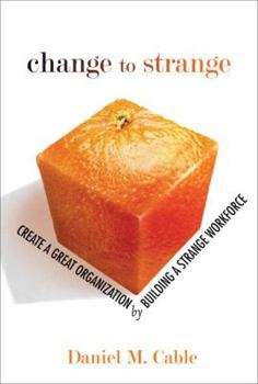 Hardcover Change to Strange: Create a Great Organization by Building a Strange Workforce Book