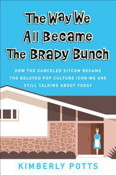 Hardcover The Way We All Became the Brady Bunch: How the Canceled Sitcom Became the Beloved Pop Culture Icon We Are Still Talking about Today Book