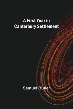 First Year in Canterbury Settlement and Other Early Essays, A