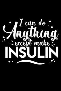 Notebook: I Can Do Anything Except Make Insulin Diabetes Awareness Black Lined Journal Writing Diary - 120 Pages 6 x 9
