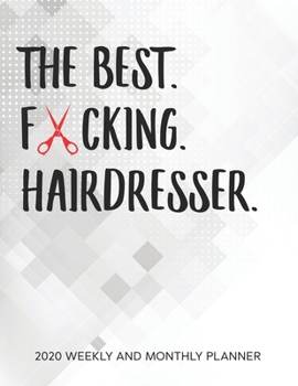 The Best Fucking Hairdresser 2020 Weekly And Monthly Planner: Adult Humor Appreciation Gift. 54 Weeks Calendar Appointment Schedule Tracker Organizer for Awesome Hairstylists Beauticians