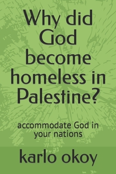 Paperback Why did God become homeless in Palestine?: accommodate God in your nations Book