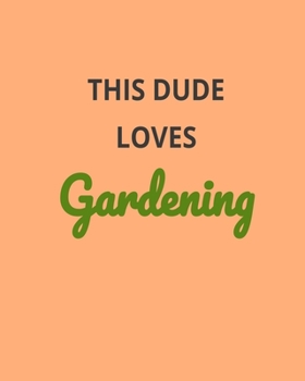 Paperback This Dude Loves Gardening: Garden Planner Journal & Log Book: Vegetable & Flower Gardening Journal, Planner and Log Book Perfect Gift for Gardeni Book