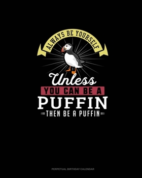 Paperback Always Be Yourself Unless You Can Be A Puffin Then Be A Puffin: Perpetual Birthday Calendar Book