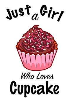 Just A Girl Who Loves Cupcake: journal for girls, funny gift for girls: Lined Notebook / Journal Gift, 100 Pages, 6x9, Soft Cover, Matte Finish ,Write Journal