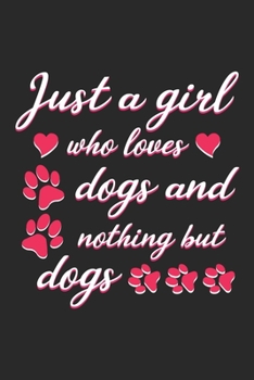 Just A Girl Who Loves Dogs And Nothing But Dogs: Blank Lined Notebook Journal For Dog Lovers, Dog Lover Notebook, Dogs Journal, Cute Dogs Journal Notebook, 6" x 9", 120 Pages, Matte Finish Cover