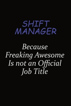 Paperback Shift Manager Because Freaking Awesome Is Not An Official Job Title: Career journal, notebook and writing journal for encouraging men, women and kids. Book