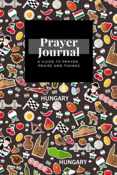 Paperback My Prayer Journal: A Guide To Prayer, Praise and Thanks: Hungary design, Prayer Journal Gift, 6x9, Soft Cover, Matte Finish Book