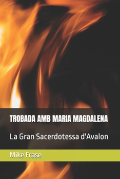 TROBADA AMB MARIA MAGDALENA: La Gran Sacerdotessa d'Avalon (Catalan Edition)