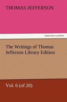 Paperback The Writings of Thomas Jefferson Library Edition - Vol. 6 (of 20) Book
