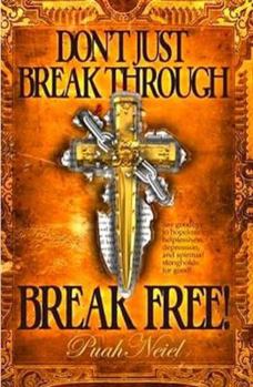 Paperback Don't Just Break Through, BREAK FREE!: Say goodbye to hopelessness, helplessness, depression, and spiritual strongholds for good! Book