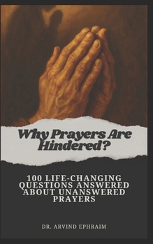 Why Prayers Are Hindered: 100 Life-Changing Questions Answered About Unanswered Prayers