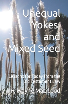 Unequal Yokes and Mixed Seed: Lessons for Today from the Old Testament Law