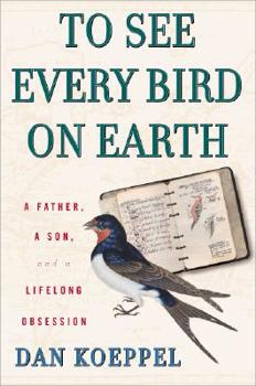 Hardcover To See Every Bird on Earth: A Father, a Son, and a Lifelong Obsession Book