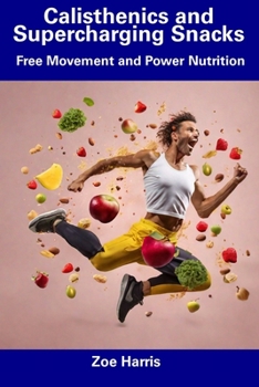 Paperback Calisthenics and Supercharging Snacks: Free Movement and Power Nutrition Book