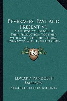 Paperback Beverages, Past And Present V1: An Historical Sketch Of Their Production, Together With A Study Of The Customs Connected With Their Use (1908) Book