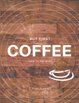But First Coffee, Then I Do The Things 2020-2024 Five Year Planner: Monthly Goals Agenda Schedule Organizer; 60 Months Calendar; Appointment Diary ... Notes, Julian Dates & Inspirational Quotes