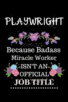 Paperback Playwright Because Badass Miracle Worker Isn't an Official Job Title: Lined Notebook Gift for Playwright. Notebook / Diary / Thanksgiving & Christmas Book