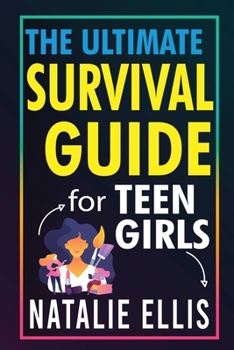 Paperback Gifts For Teen Girls: The Ultimate Teen Girl's Survival Guide: Unlocking The Secrets To Thriving in Your Teen Years Book