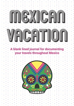 Paperback Mexican Vacation: A blank lined journal for documenting your travels throughout Mexico Book