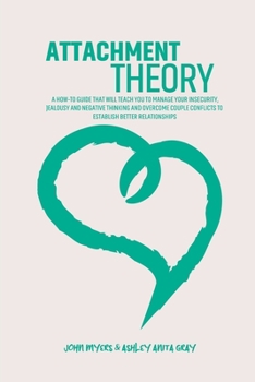 Paperback Attachment Theory: A How-To Guide That Will Teach You To Manage Your Insecurity, Jealousy And Negative Thinking And Overcome Couple Confl Book