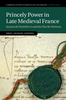 Hardcover Princely Power in Late Medieval France: Jeanne de Penthièvre and the War for Brittany Book