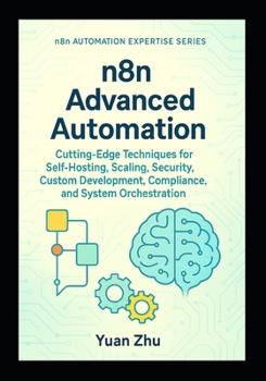 Paperback n8n Advanced Automation: Cutting-Edge Techniques for Self-Hosting, Scaling, Security, Custom Development, Compliance, and System Orchestration Book