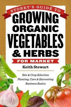 Hardcover Storey's Guide to Growing Organic Vegetables & Herbs for Market: Site & Crop Selection * Planting, Care & Harvesting * Business Basics Book