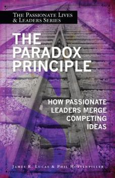 Paperback The Paradox Principle: How Passionate Leaders Merge Competing Ideas Book