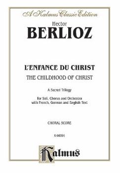 The Childhood of Christ (L'Enfance du Christ): SATB with S,T,Bar.,B Soli (French, German, English Language Edition), Comb Bound Book (Kalmus Edition) (French Edition)