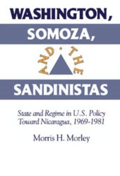 Hardcover Washington, Somoza and the Sandinistas: Stage and Regime in Us Policy Toward Nicaragua 1969 1981 Book