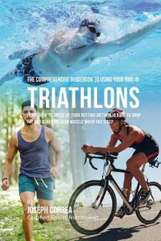Paperback The Comprehensive Guidebook to Using Your RMR in Triathlons: Learn How to Speed up Your Resting Metabolic Rate to Drop Fat and Generate Lean Muscle Wh Book