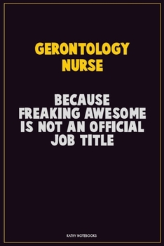 Paperback Gerontology nurse, Because Freaking Awesome Is Not An Official Job Title: Career Motivational Quotes 6x9 120 Pages Blank Lined Notebook Journal Book