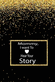 Mommy, I want To Hear Your Story: A guided journal to tell me your memories,keepsake questions.This ia a great gift to mom,grandma,nana,aunt and ... their early life like Birthdays and christmas