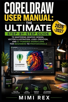 Paperback CorelDRAW User Manual: The Ultimate Step-By-Step Guide to Mastering Graphic Design, Vector Illustration, LOGO Creation, and AI-Powered Workflows for B Book