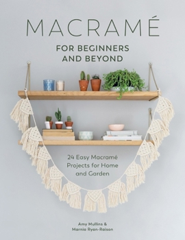 Paperback Macrame for Beginners and Beyond: 24 Easy Macramé Projects for Home and Garden Book