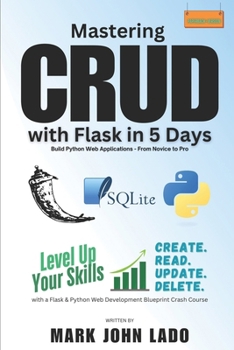 Paperback Mastering CRUD with Flask in 5 Days; Build Python Web Applications - From Novice to Pro: Level Up Your Skills with a Flask &Python Web Development Blu Book