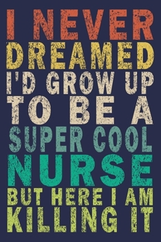 Paperback I Never Dreamed I'd Grow Up To Be A Super Cool Nurse But Here I Am Killing It: Funny Nurse Journal Gift Book