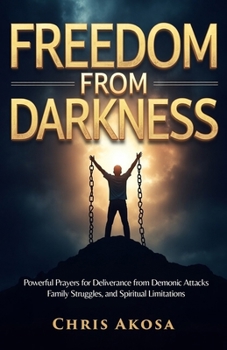 Paperback Freedom from Darkness: Powerful Prayers for Deliverance from Demonic Attacks, Family Struggles, and Spiritual Limitations Book