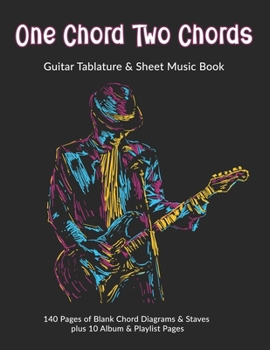 One Chord Two Chords: Guitar Tablature & Sheet Music Book: 140 Pages of Blank Chord Diagrams & 6 Line Staves plus 5 Album Review & 5 Playlist Pages