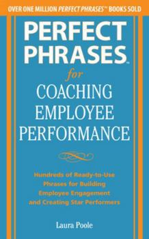 Perfect Phrases for Coaching Employee Performance: Hundreds of Ready-To-Use Phrases for Building Employee Engagement and Creating Star Performers - Book  of the Perfect Phrases