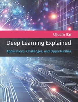Paperback Deep Learning Explained: Applications, Challenges, and Opportunities Book