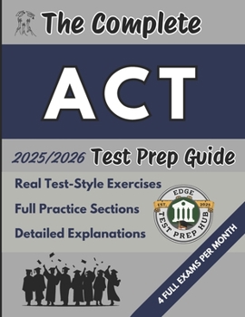 Paperback The Complete ACT Test Prep Guide: A complete overview with real test-style exercises, full practice sections, and detailed explanations to help you ma Book