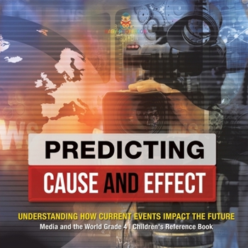 Paperback Predicting Cause and Effect: Understanding How Current Events Impact the Future Media and the World Grade 4 Children's Reference Books Book