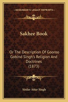 Paperback Sakhee Book: Or The Description Of Gooroo Gobind Singh's Religion And Doctrines (1873) Book