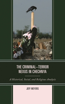 Hardcover Criminal-Terror Nexus in Chechnya: A Historical, Social, and Religious Analysis Book