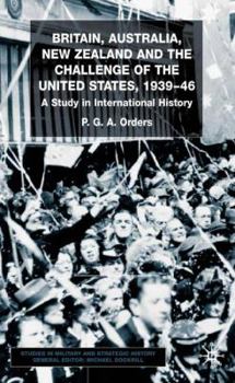 Hardcover Britain, Australia, New Zealand and the Challenge of the United States, 1939-46: A Study in International History Book
