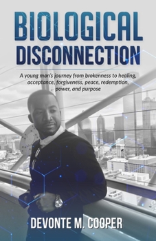 Paperback Biological Disconnection: A Young Man's Journey from Brokenness to Healing, Acceptance, Forgiveness, Redemption, Peace, Power and Purpose Book