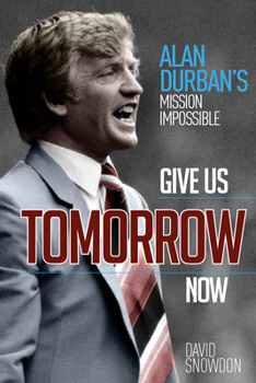 Hardcover Give Us Tomorrow Now: Alan Durban's Mission Impossible Book