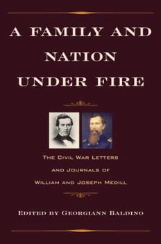 Hardcover A Family and Nation Under Fire: The Civil War Letters and Journals of William and Joseph Medill Book